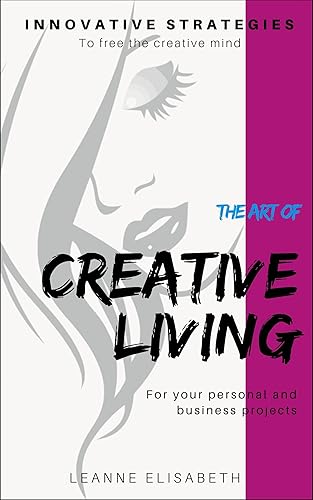 THE ART OF CREATIVE LIVING: Innovative strategies to free the creative mind (CREATIVE MINDS Book 1) (English Edition)