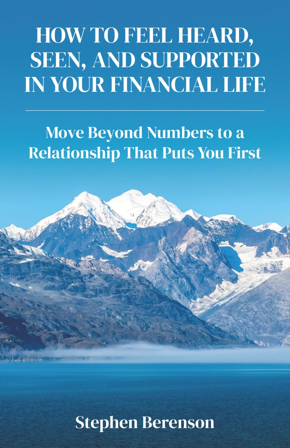 How to Feel Heard, Seen, and Supported in Your Financial Life: Move Beyond Numbers to a Relationship that Puts You First