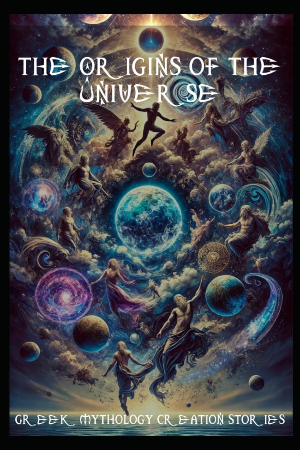 The Origins of the Universe: Greek Mythology Creation Stories: Discover the Ancient Myths of How the World Began
