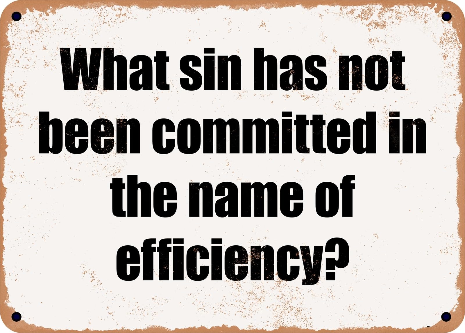 Miaomansenstore Metal Sign - What Sin Has Not Been Committed In The Name Of Efficiency? Home Decor