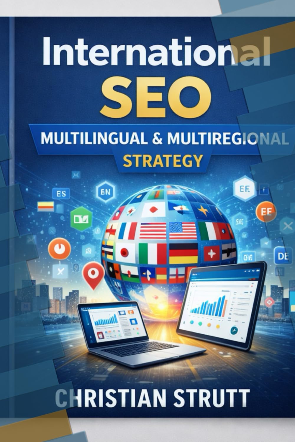 International SEO: Multilingual & Multiregional Strategy: A practical guide to designing and executing multilingual and multiregional SEO strategies ... (The Digital Marketing Mastery Series)