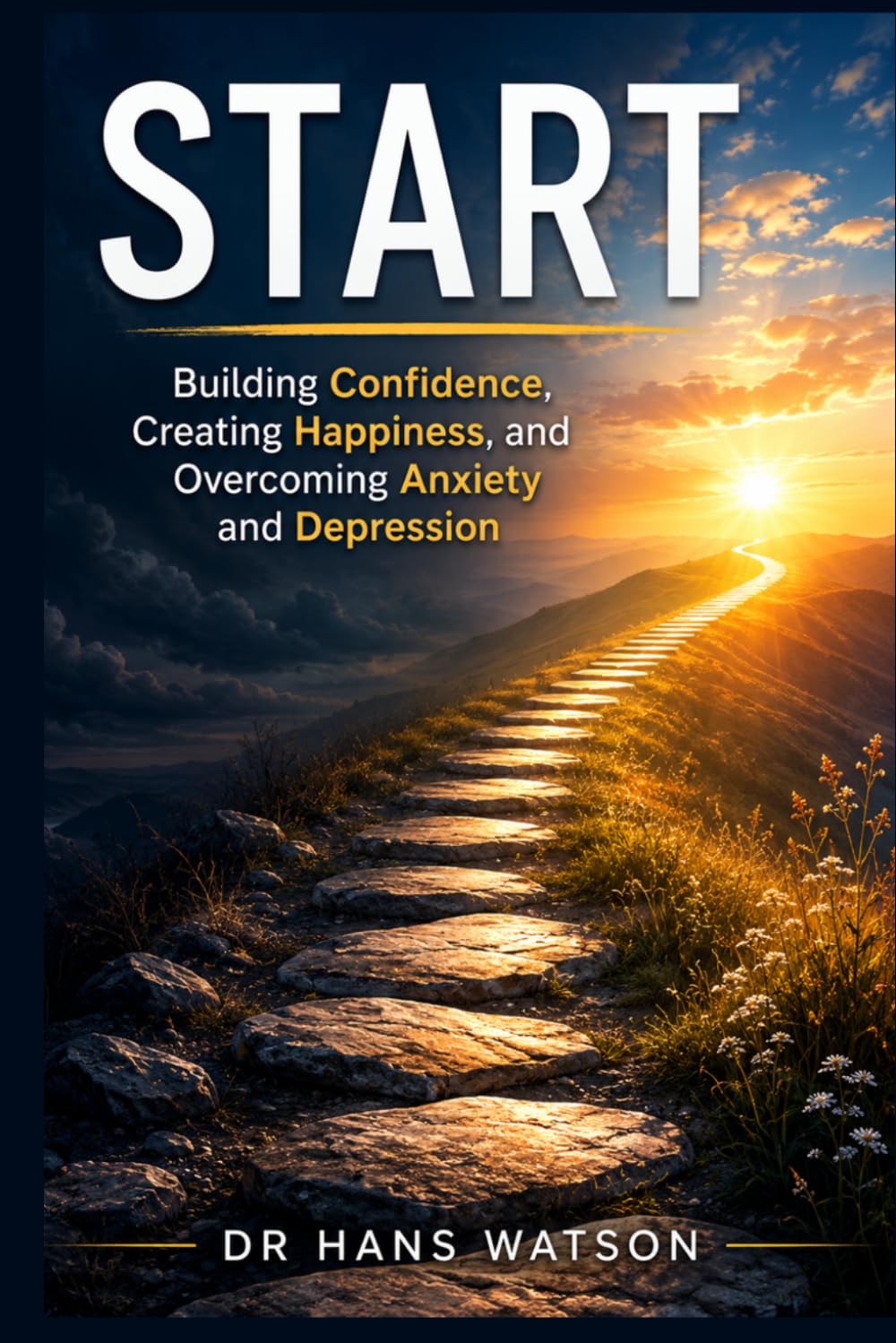 START: Building Confidence, Creating Happiness, and Overcoming Anxiety and Depression