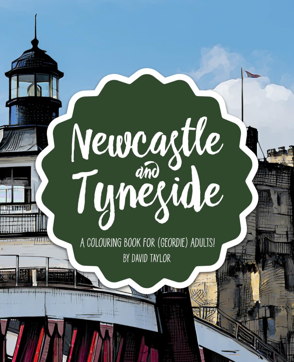 Newcastle and Tyneside: A Colouring Book for (Geordie) Adults!: Forty scenes for you to colour in