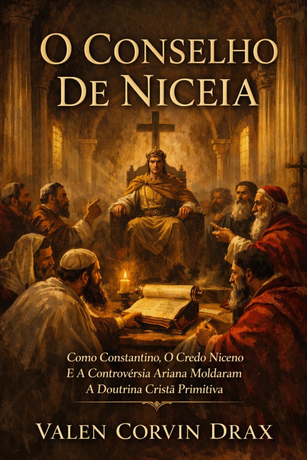 O Conselho De Niceia: Como Constantino, O Credo Niceno E A Controvérsia Ariana Moldaram A Doutrina Cristã Primitiva