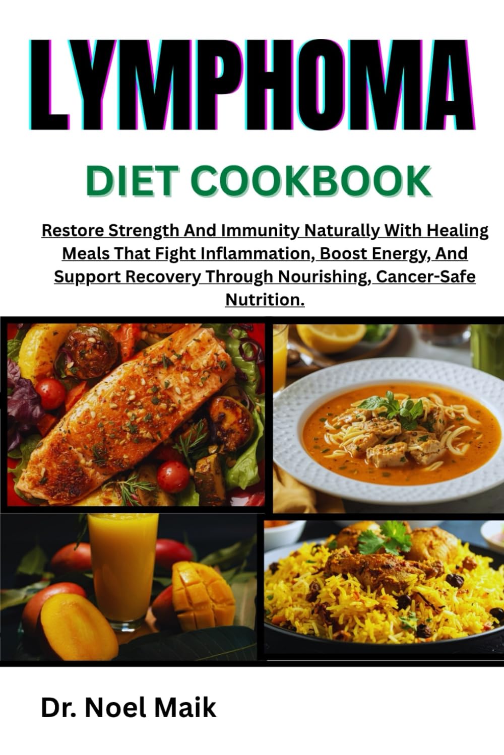 Lymphoma Diet Cookbook: Restore Strength And Immunity Naturally With Healing Meals That Fight Inflammation, Boost Energy, And Support Recovery Through Nourishing, Cancer-Safe Nutrition