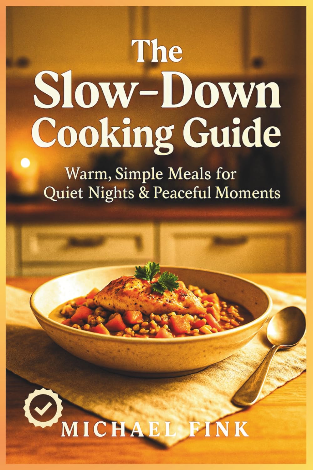The Slow-Down Cooking Guide: Warm, Simple Meals for Quiet Nights & Peaceful Moments (THE CONSCIOUS KITCHEN SERIES)
