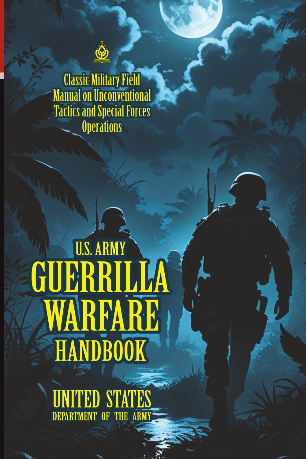 U.S. Army Guerrilla Warfare Handbook: [Annotated] Classic Military Field Manual on Unconventional Tactics and Special Forces Operations