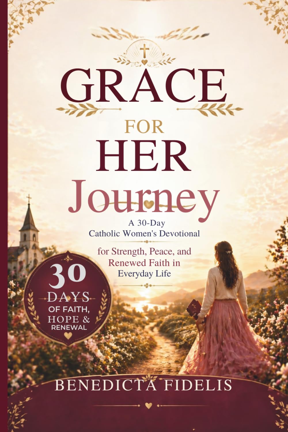 GRACE FOR HER JOURNEY: A 30-Day Catholic Women’s Devotional for Strength, Peace, and Renewed Faith in Everyday Life