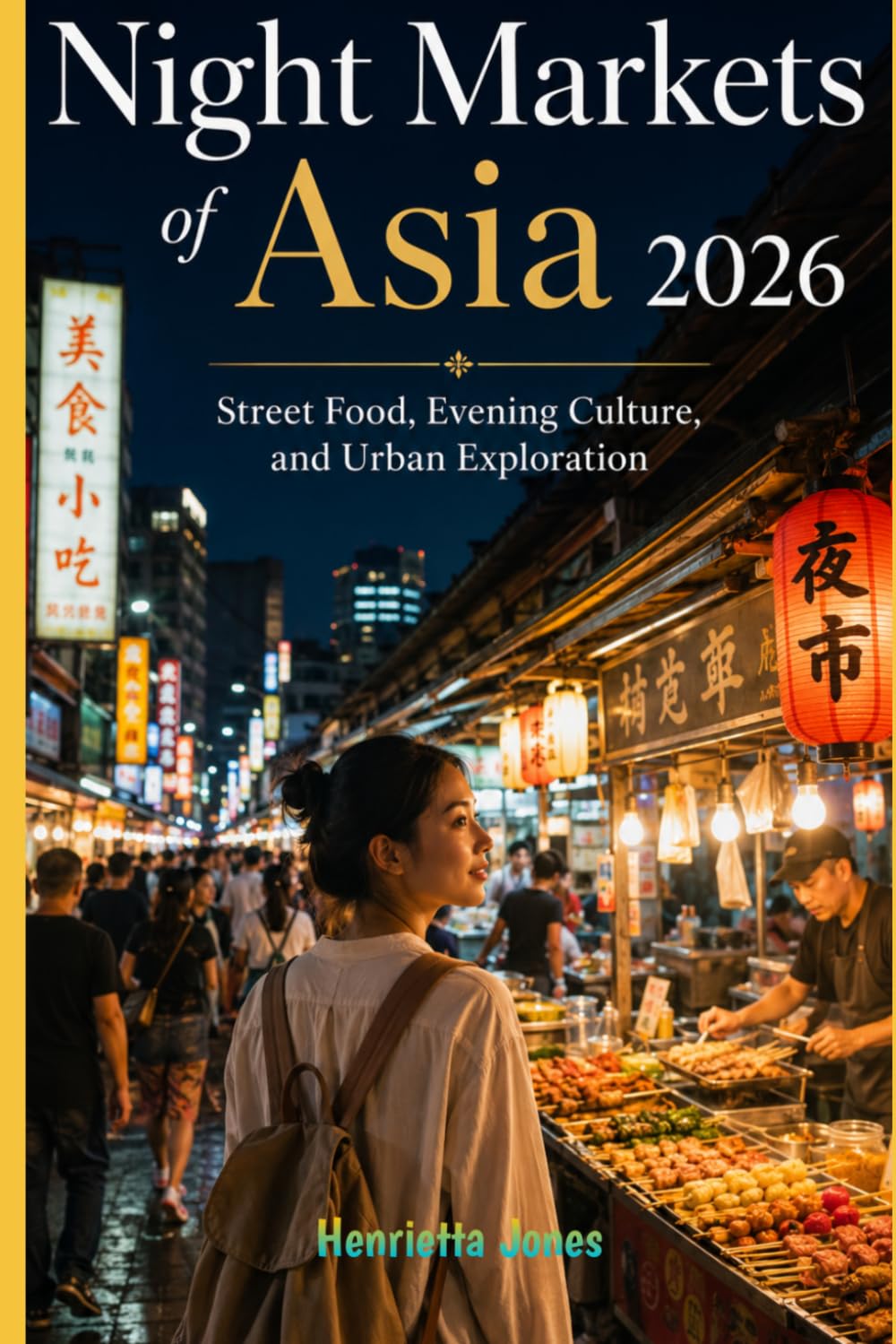 Night Markets of Asia 2026: Street Food, Evening Culture, and Urban Exploration (2026 Travel Books, Vacation and Tour Guides)