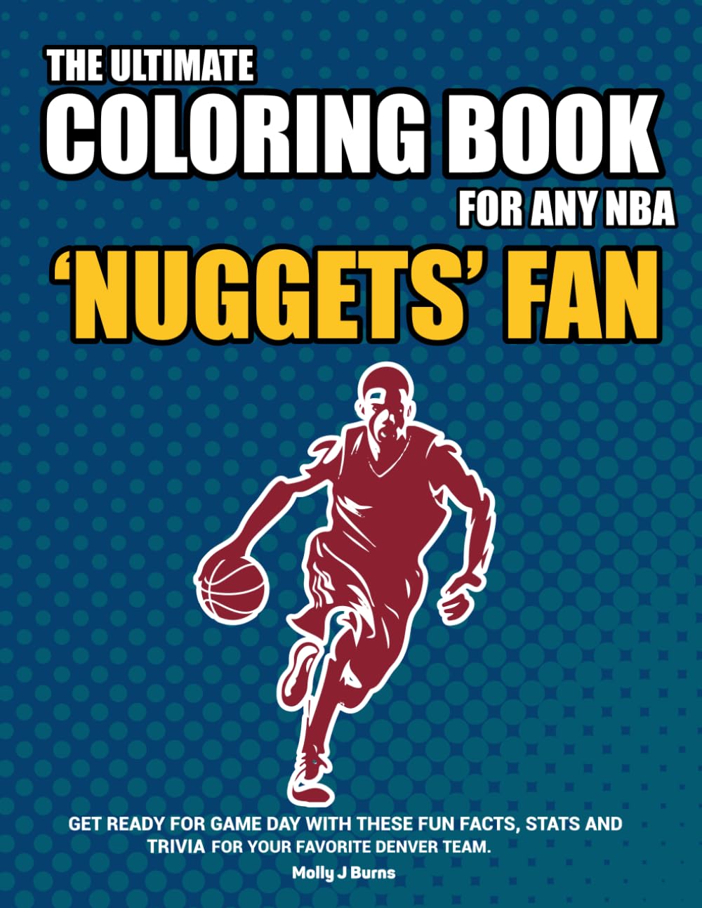 The Ultimate Coloring Book for any NBA Nuggets Fan.: Get ready for game day with these fun facts, stats and trivia for your favorite Denver team. (NBA Basketball Coloring Books)
