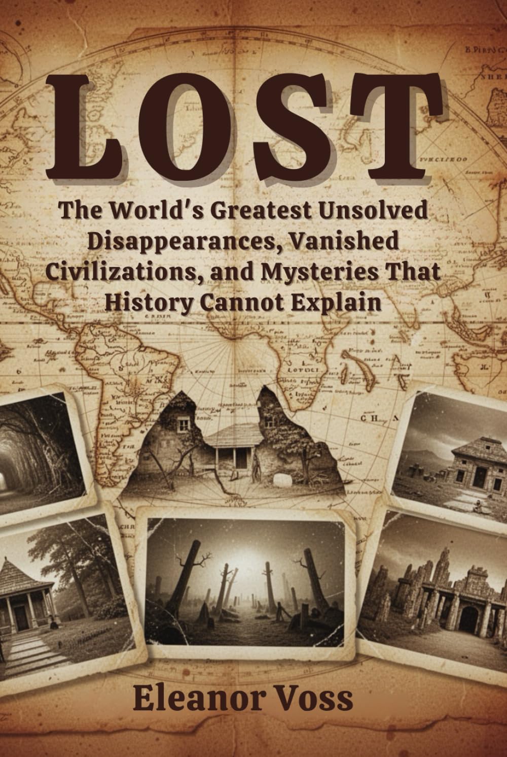 LOST: The World's Greatest Unsolved Disappearances, Vanished Civilizations, and Mysteries That History Cannot Explain