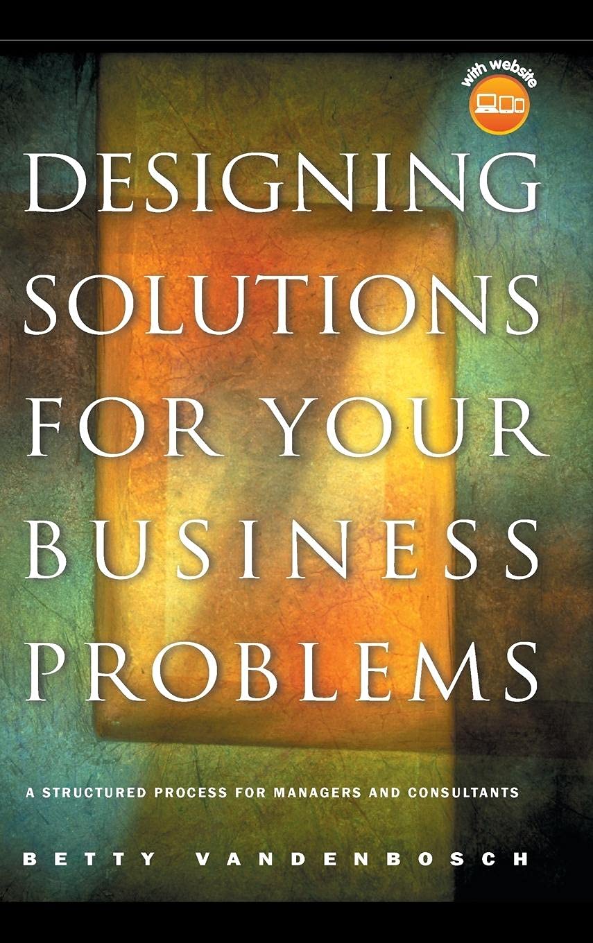 Designing Solutions for Your Business Problems: A Structured Process for Managers and Consultants (Jossey Bass Business & Management Series) view 3