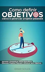 Como Definir Objetivos Claros e Gerenciar Projetos Pessoais: Aprenda a Estabelecer Metas Específicas Gerenciar Projetos Pessoais e Alcançar Seus Objetivos ... a Passo em PDF (Hábitos e Produtividade)