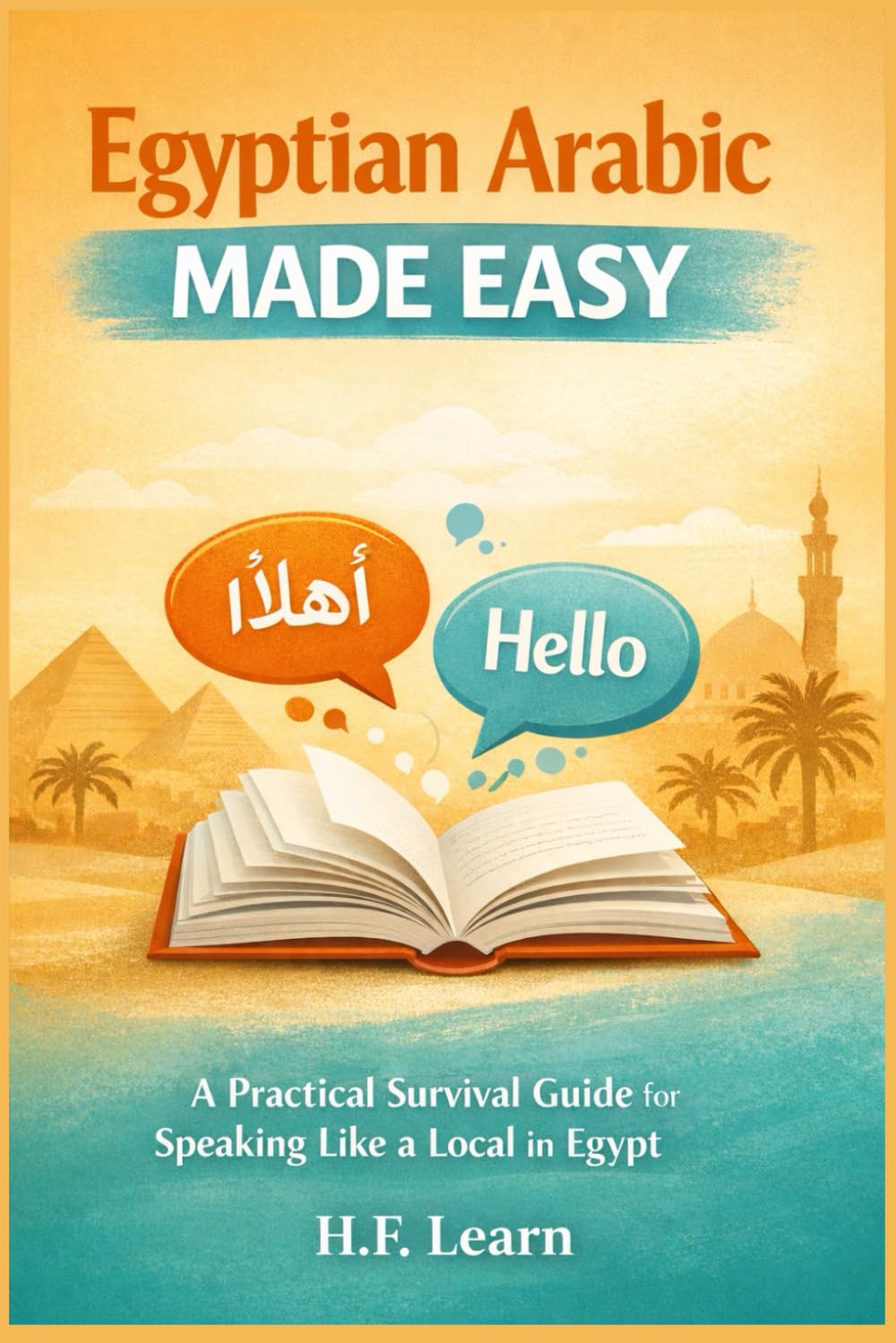 Egyptian Arabic Made Easy: A Practical Survival Guide for Speaking Like a Local in Egypt
