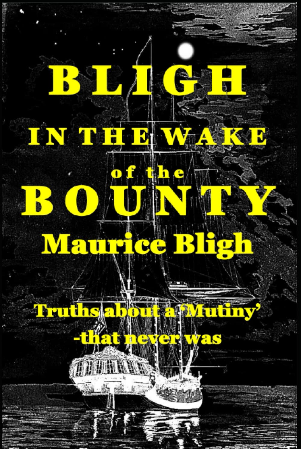 Bligh In The Wake of the Bounty.: Truths about a 'mutiny' - that never was