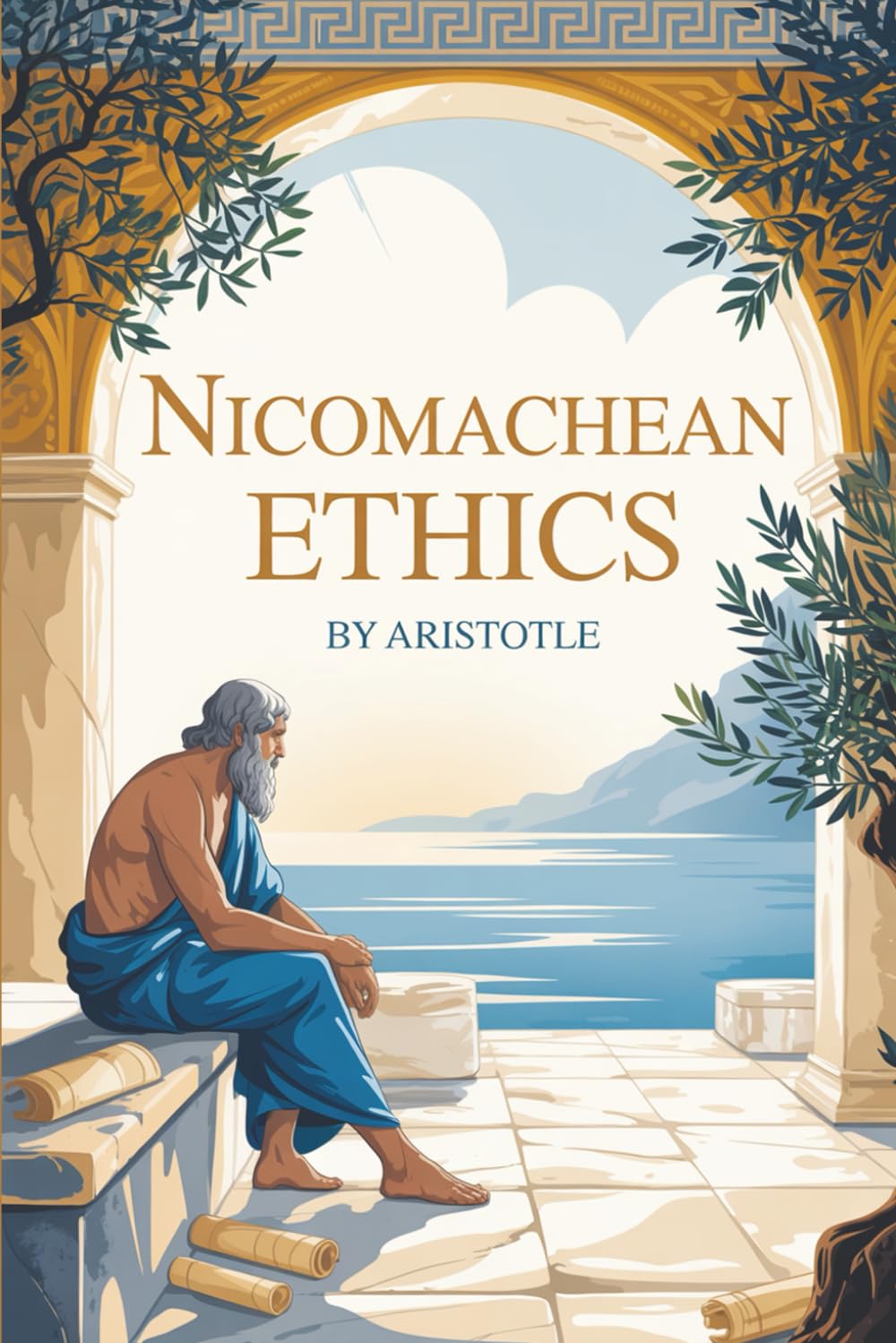Nicomachean Ethics: The Original Blueprint for Ethical Living Written over 2,300 Years Ago by Aristotle—Philosopher, Scientist, and Mentor to Alexander the Great