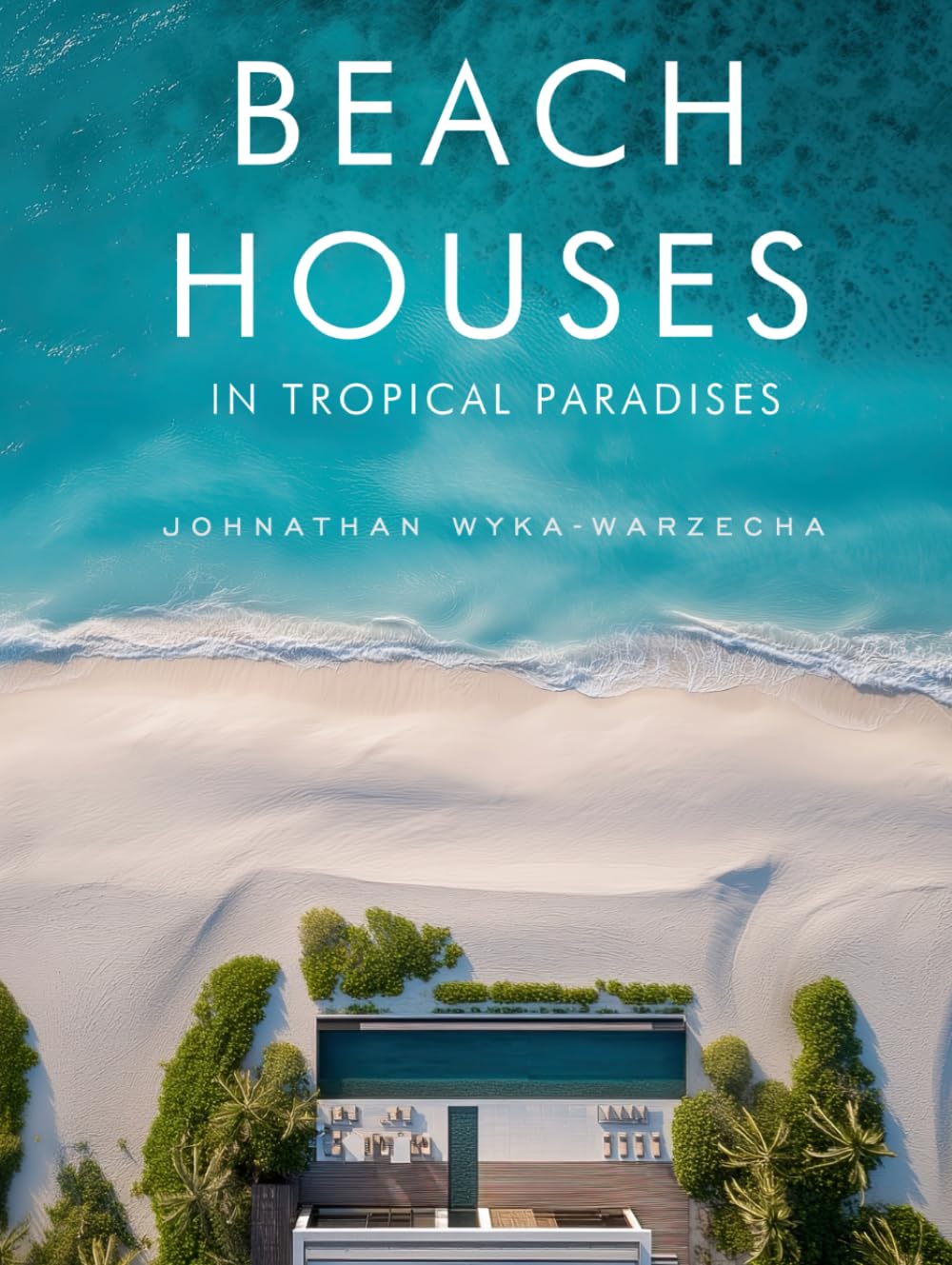 Beach Houses in Tropical Paradises: Luxury Coastal Homes, Modern Architecture & Dream Retreats by the Sea | Coffee Table Book (Home Decor & Relaxing Picture Books Series)      Hardcover – February 28, 2026
