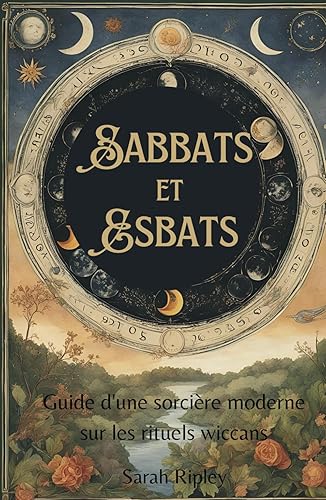 SABBATS ET ESBATS: Guide D'une Sorcière Moderne sur les Rituels Wiccans