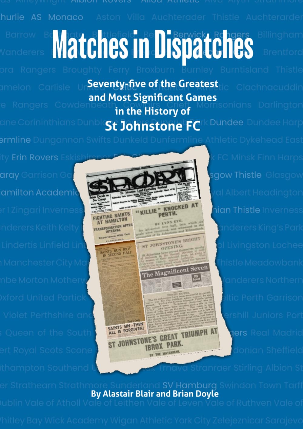 Matches in Dispatches: Seventy-five of the Greatest and Most Significant Games in the History of St Johnstone FC