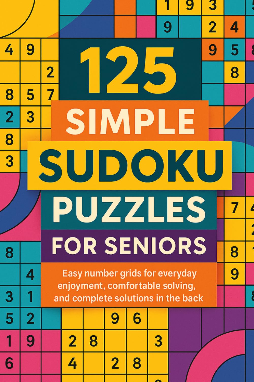 125 Simple Sudoku Puzzles for Seniors: Easy number grids for everyday enjoyment, comfortable solving, and complete solutions in the back