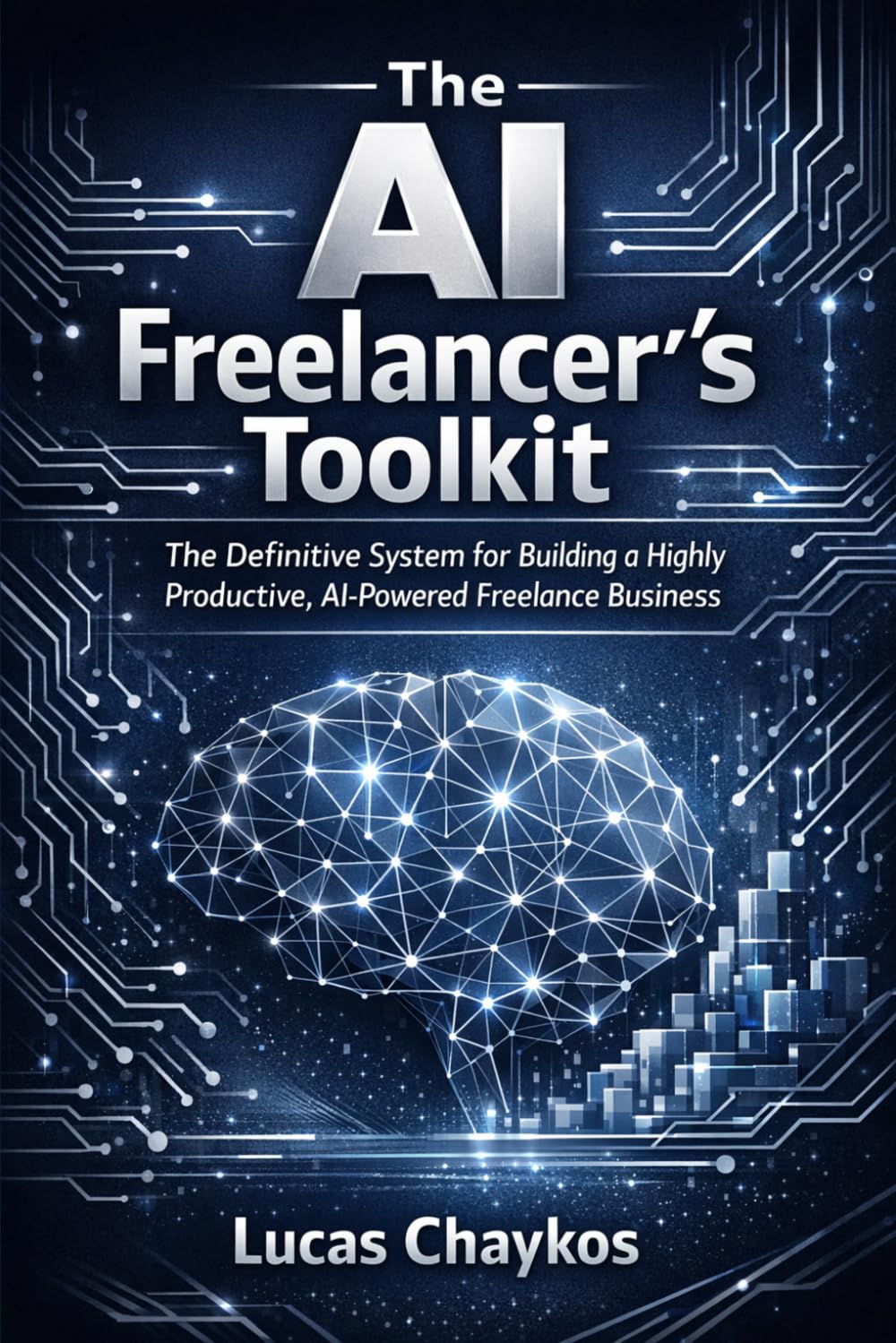 The AI Freelancer's Toolkit: The Definitive System for Building a Highly Productive, AI-Powered Freelance Business