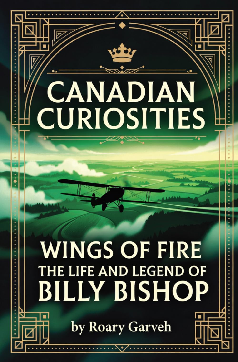 CANADIAN CURIOSITIES: Wings of Fire: The Life and Legacy of Billy Bishop (Canadian Curiosities Series | 50 True Stories of Extraordinary Canadians | Roary Garveh)