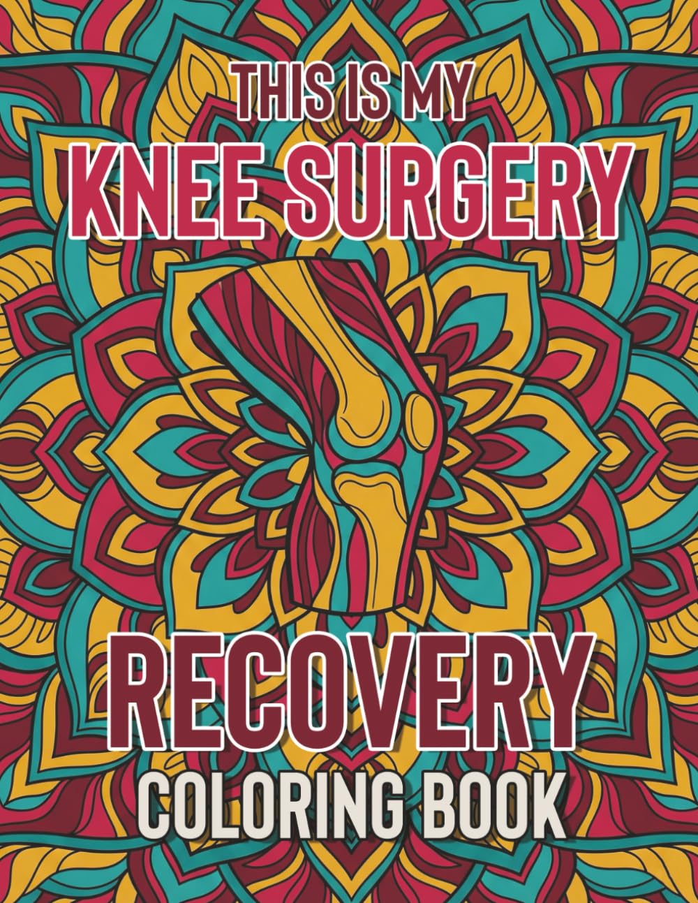 Knee Surgery Recovery Coloring Book: A Therapeutic Mandala Coloring Book with Motivational Quotes to Support Healing, Relaxation, and Recovery After Knee Surgery