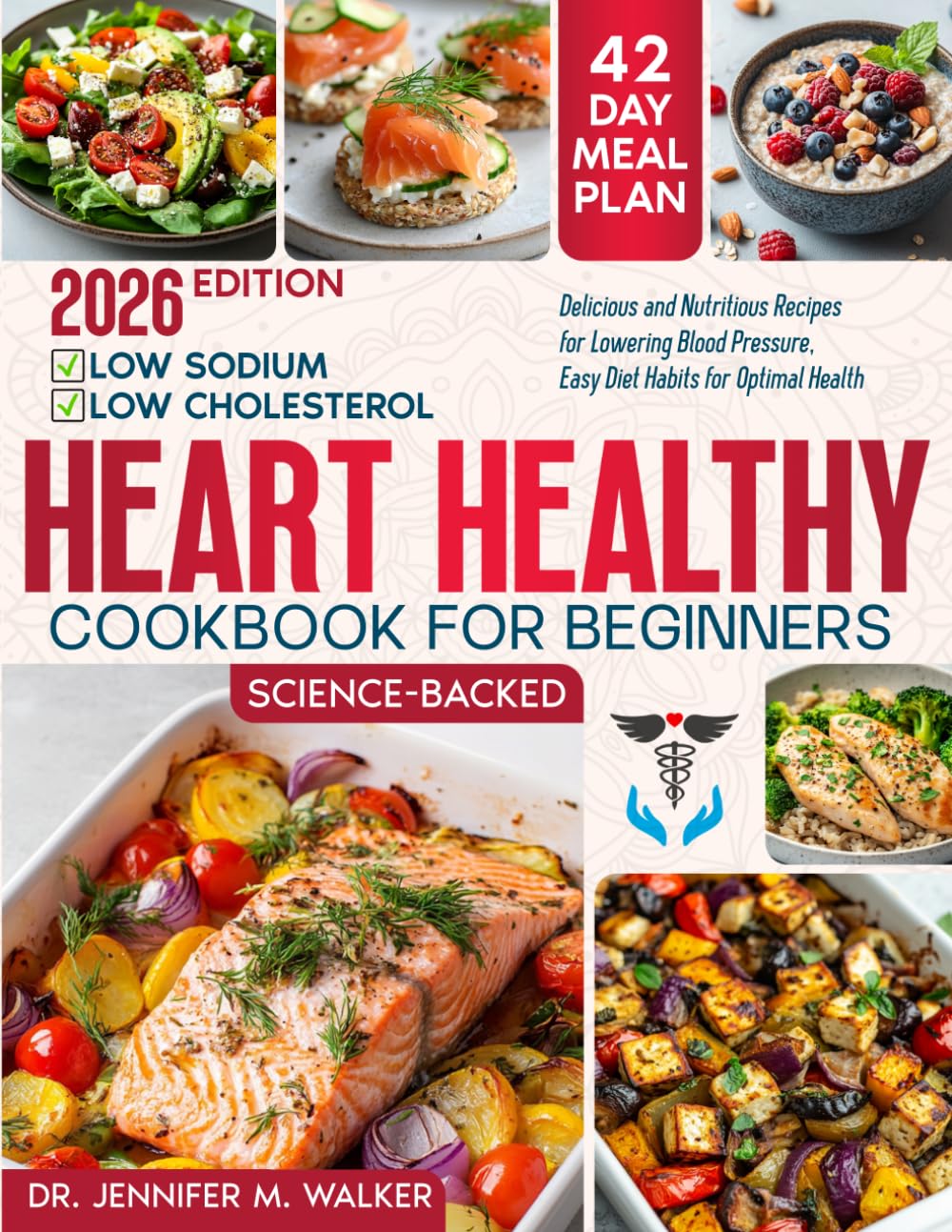 The Heart Healthy Cookbook for Beginners: Delicious, Low-Sodium and Low-Cholesterol, Nutritious Recipes for Lowering Blood Pressure, with Easy Diet Habits for Optimal Health at Any Age -Science-Based