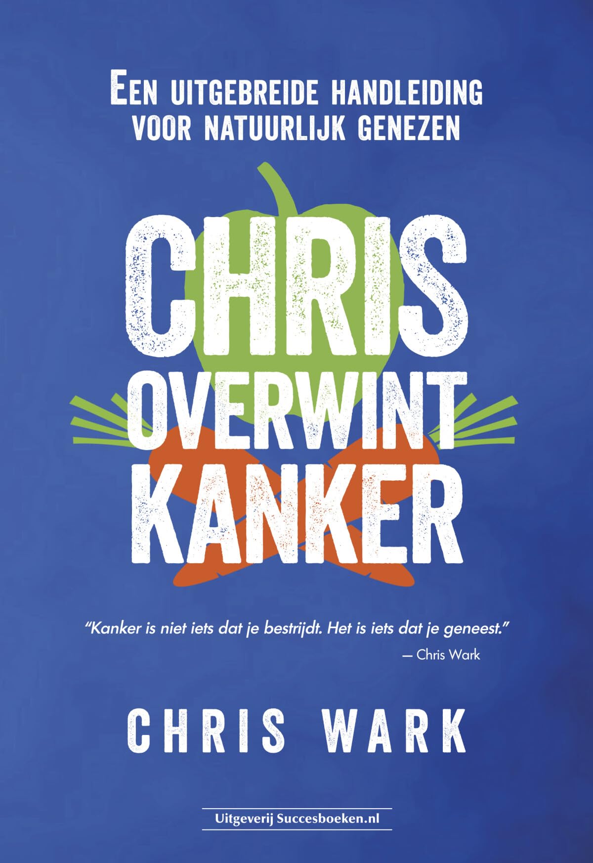 Chris overwint kanker: Een uitgebreide handleiding voor natuurlijk genezen