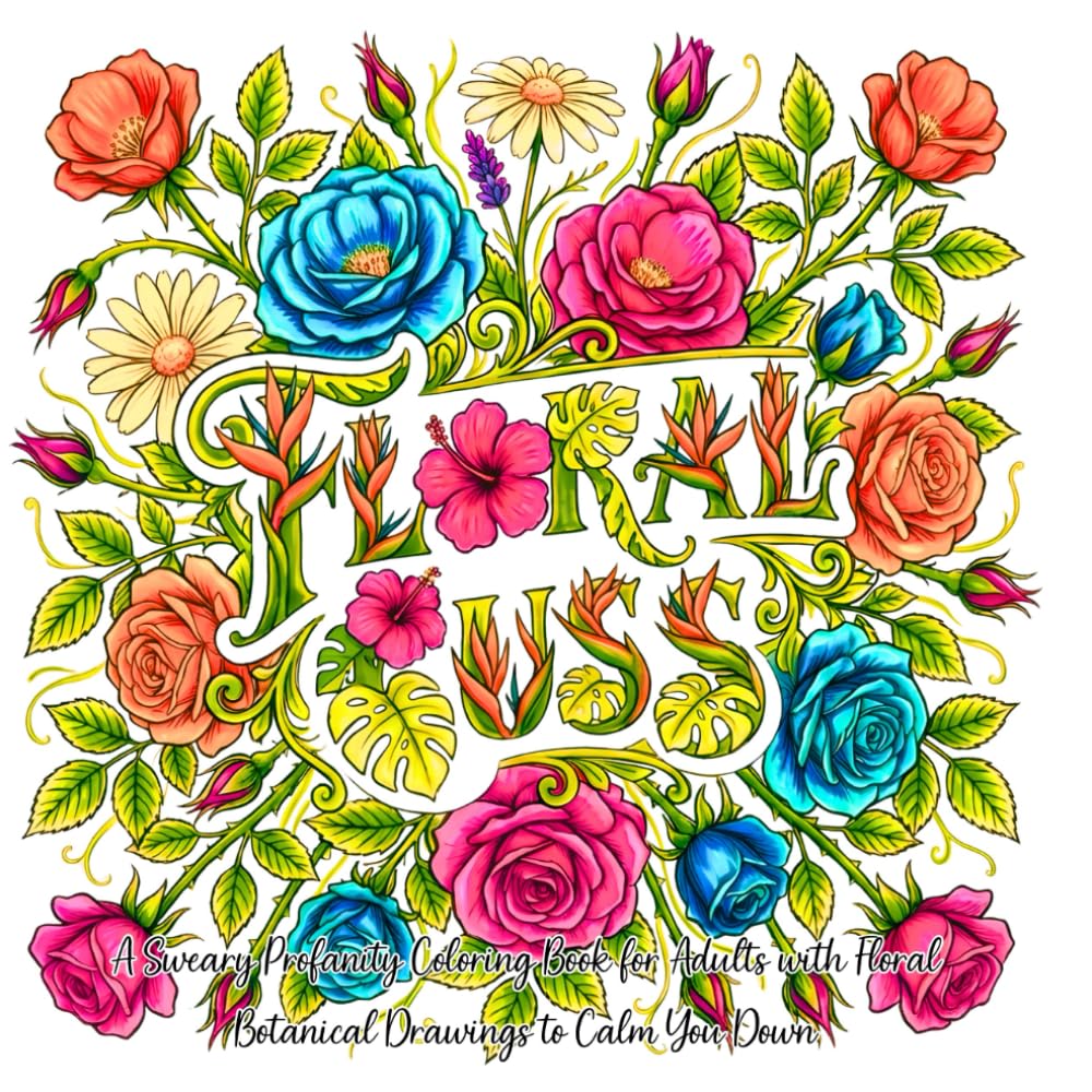Floral Cuss: A Sweary Profanity Coloring Book for Adults with Floral Botanical Drawings to Calm You Down: Reduce Anxiety & Stress - A Funny and Snarky Gag Gift for Stressed and Busy Moms