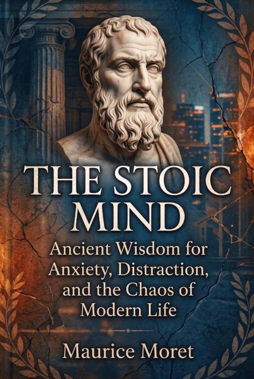 The Stoic Mind: Ancient Wisdom for Anxiety, Distraction, and the Chaos of Modern Life (The Clarity Series)