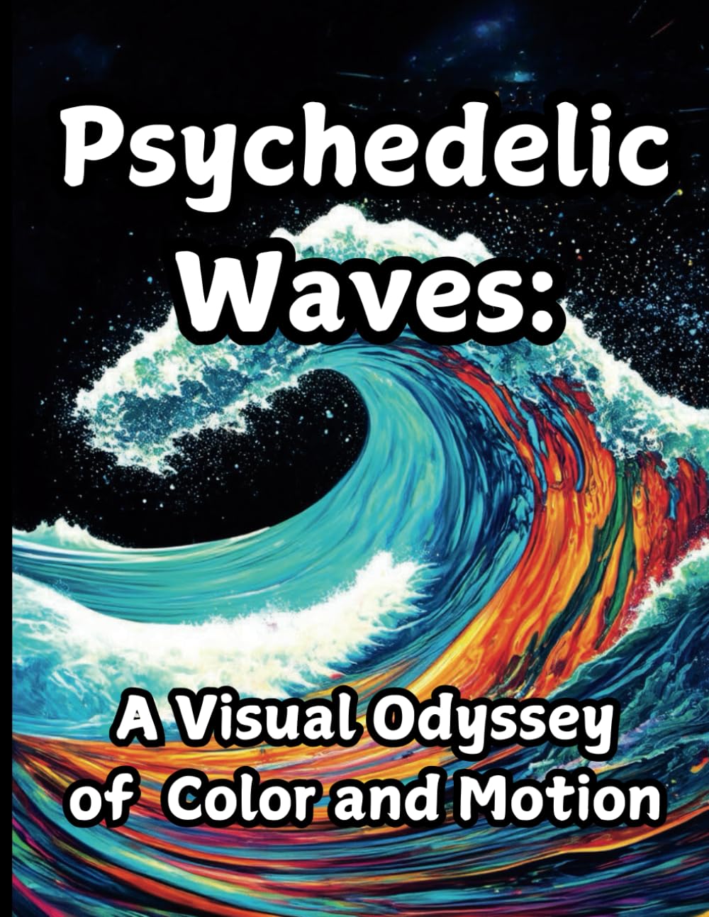 Psychedelic Waves: A Visual Odyssey of Color and Motion: Be Inspired by Creativity (Psychedelic Nature: A Stunning Visual Journey)