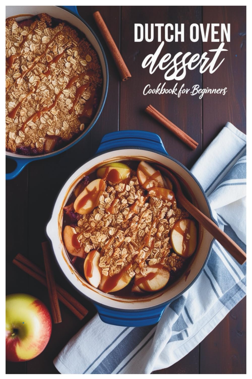 Dutch Oven Dessert Cookbook for Beginners: One-Pot Wonders: Delicious Dutch Oven Desserts Made Easy