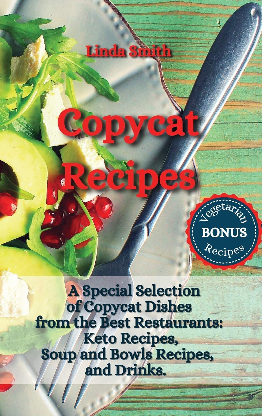 Copycat Recipes: A Special Selection of Copycat Dishes from the Best Restaurants: Keto Recipes, Soup and Bowls Recipes, and Drinks.