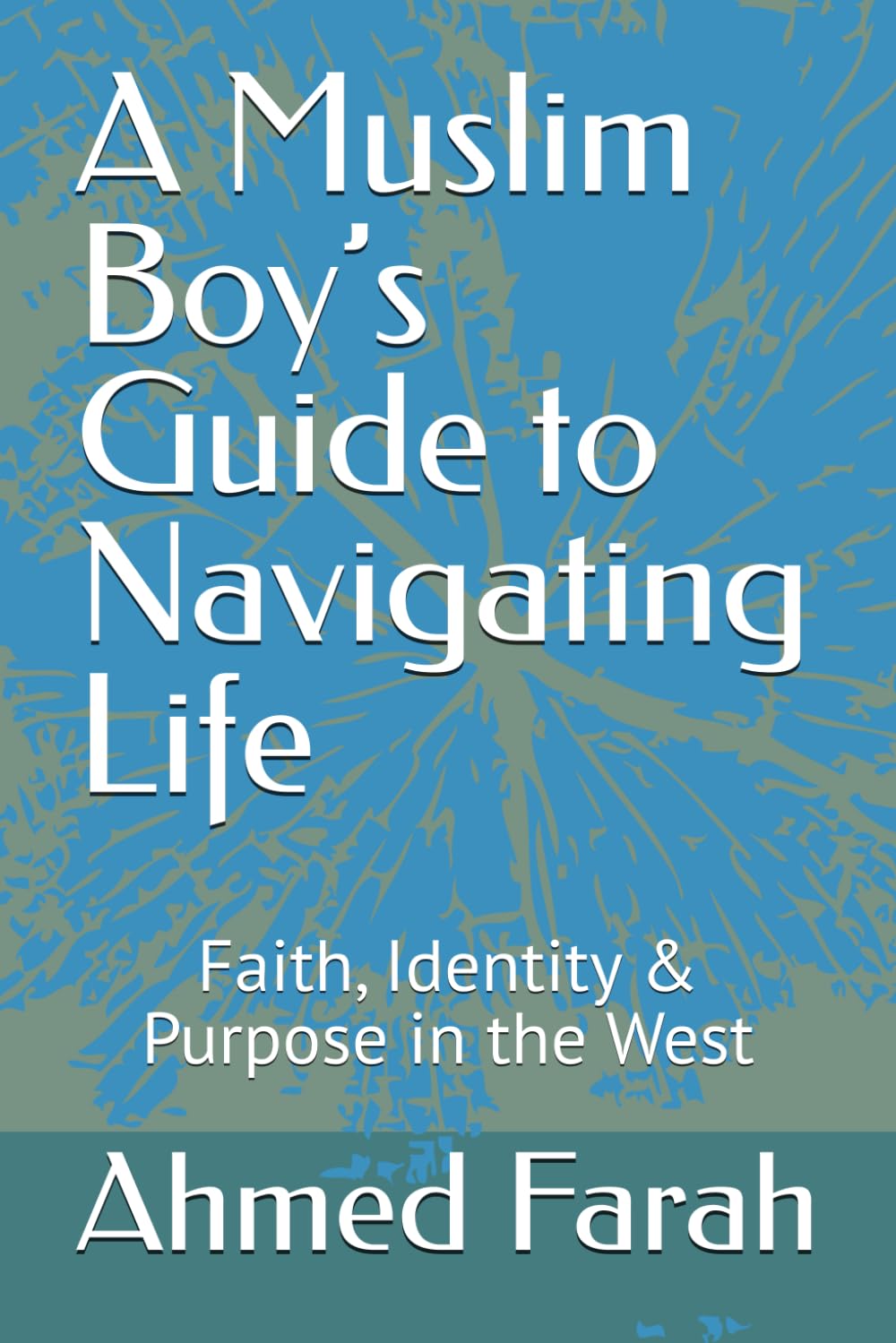 A Muslim Boy’s Guide to Navigating Life: Faith, Identity & Purpose in the West