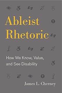 Ableist Rhetoric: How We Know, Value, and See Disability (RSA Series in Transdisciplinary Rhetoric Book 11)