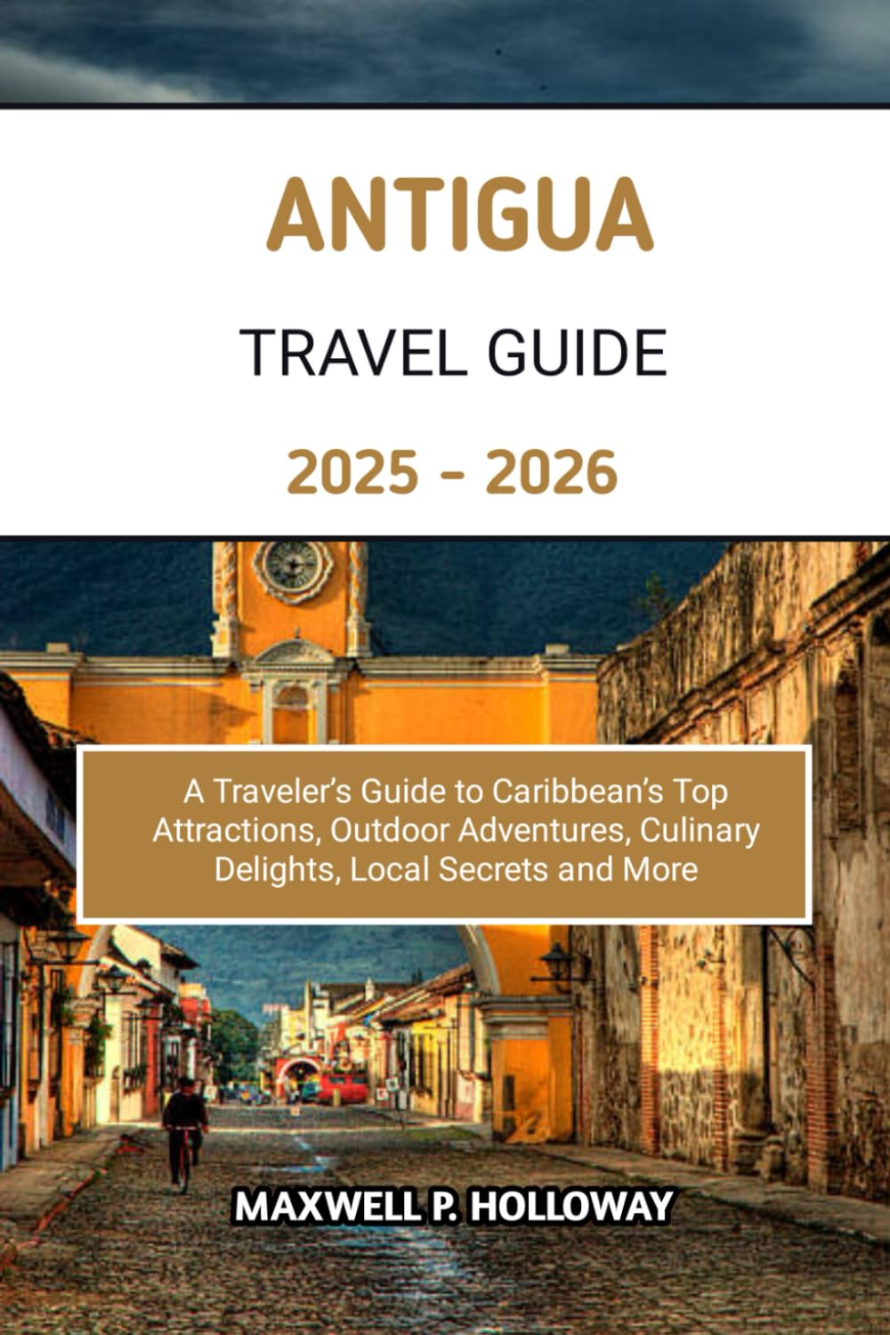 Antigua Travel Guide 2025 - 2026: A Traveler’s Guide to Caribbean’s Top Attractions, Outdoor Adventures, Culinary Delights, Local Secrets and More