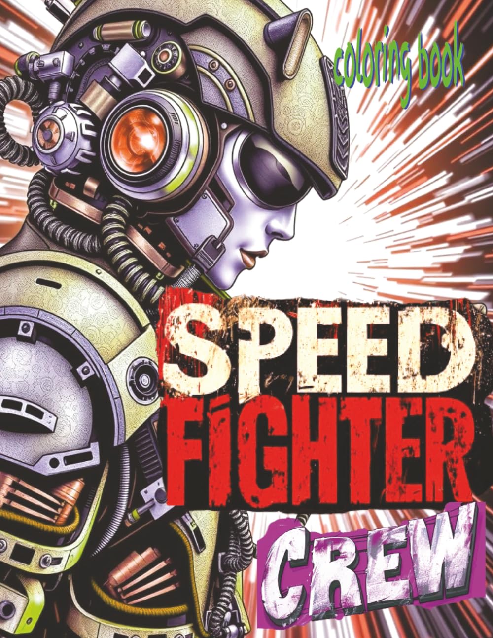 SPEED FIGHTER CREW Coloring Book: 52 Crazy Pages Of Fast Warping Misfits Waiting For Color Application By Youthful Elderly, Teens, Adults, And Mature Kids