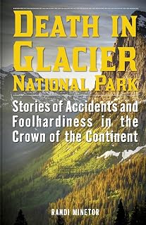 Death in Glacier National Park: Stories of Accidents and Foolhardiness in the Crown of the Continent (Death in the National Parks)