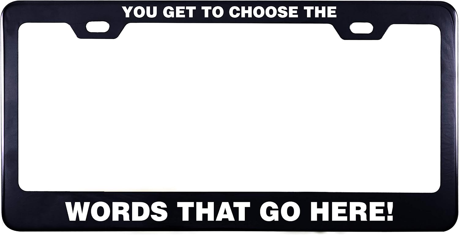 Printtoo Black You Get to Choose The Words That Go Here License Plate Frame 2 Hole Stainless Steel Waterproof Vinyl Cut Letters-12 x 6 Inches