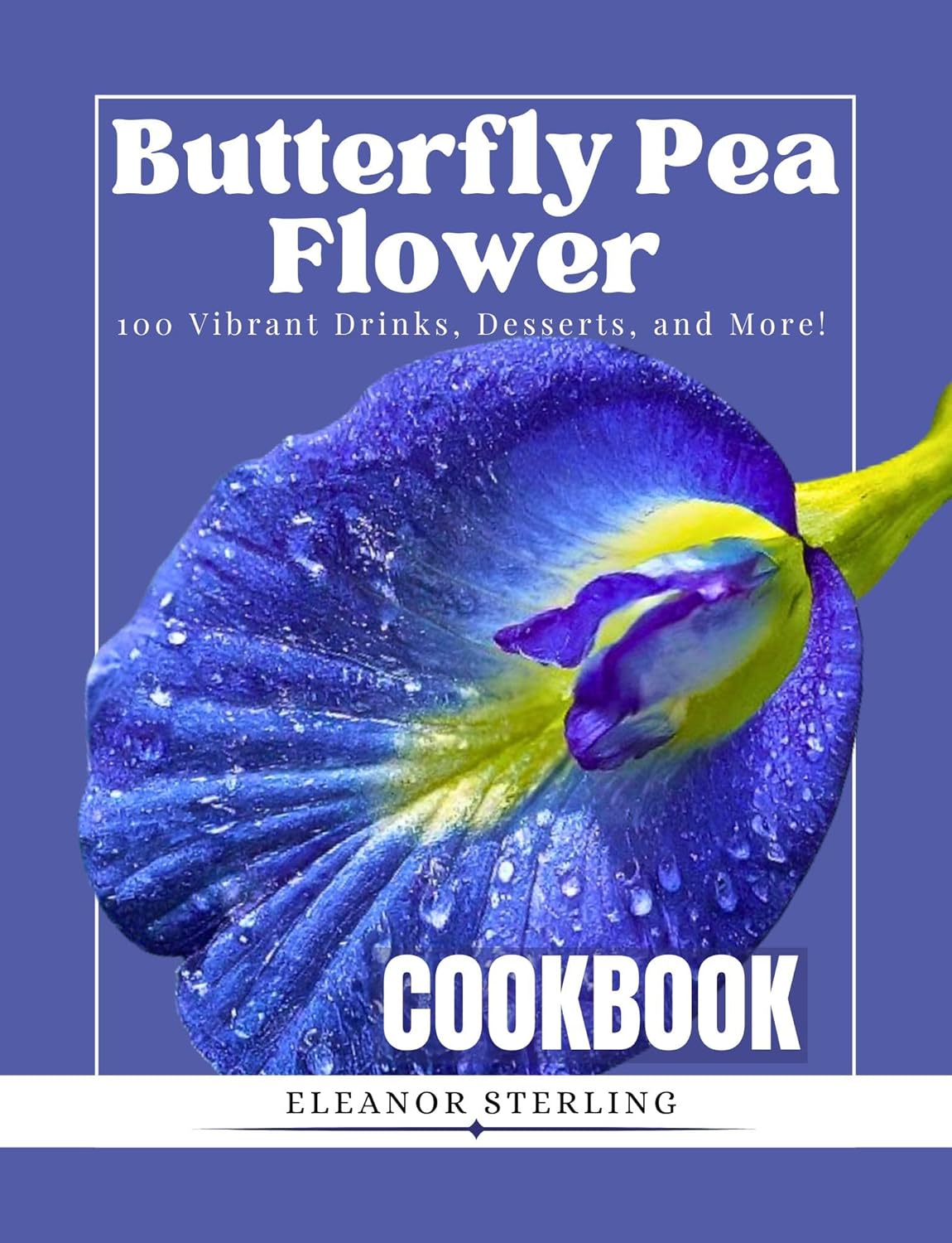 The Butterfly Pea Flower Cookbook: : 100 Vibrant Drinks, Desserts, and More! (Butterfly Pea Flower Magic)      Kindle Edition
