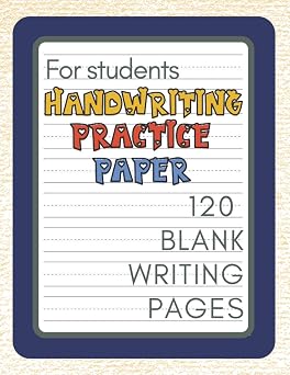 Handwriting Practice Paper for Students 120 Blank Writing Pages Perfect to Improve Their Pen Control Skills, Concentration, and Precision.