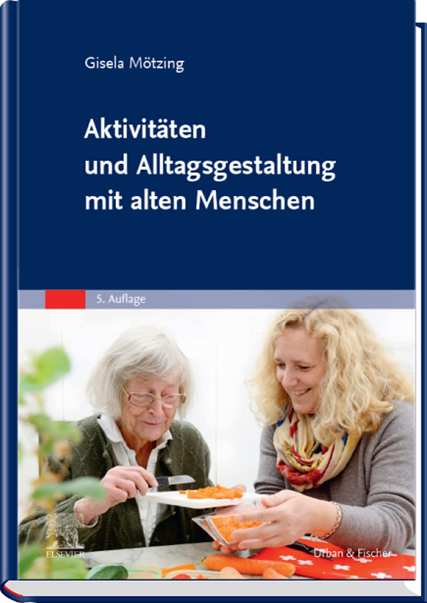 Aktivitäten und Alltagsgestaltung mit alten Menschen (ALTENPFLEGE - Fachbuch - Urban & Fischer-Verlag)
