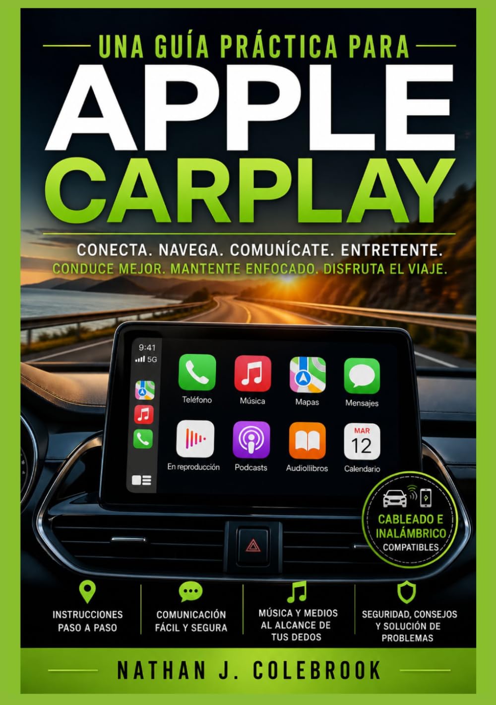 Una guía práctica para Apple CarPlay: Configuración, características, solución de problemas y uso diario seguro en el vehículo. (Serie de guías de productos inteligentes de Nathan J. Colebrook)