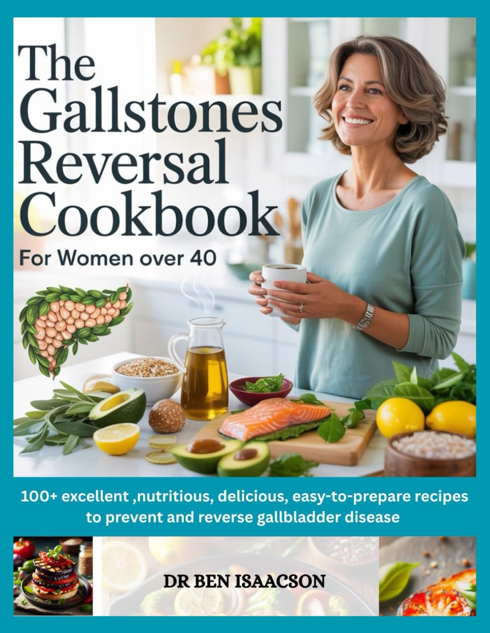 THE GALLSTONES REVERSAL COOKBOOK for WOMEN OVER 40: 100 + Excellent, Nutritious, Delicious, Easy-to-Prepare Recipes to Prevent and Reverse Gallbladder Disease