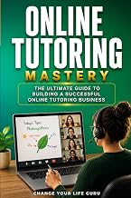 Online Tutoring: The Ultimate Guide to Creating a Profitable Online Tutoring Business (Side Hustles)