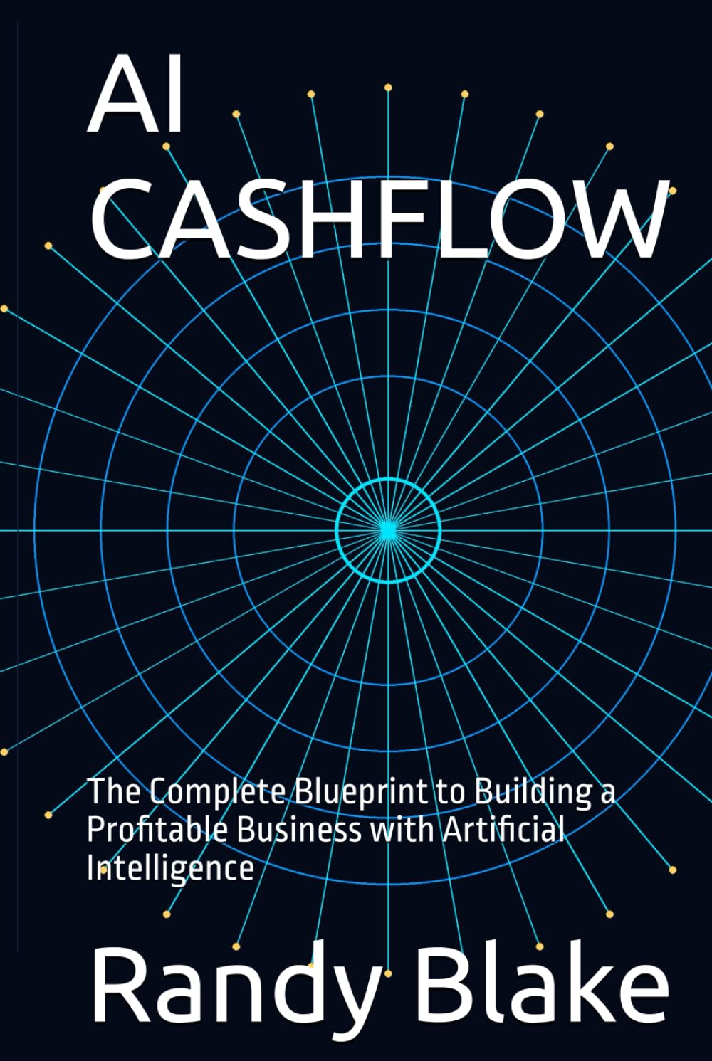 AI CASHFLOW: The Complete Blueprint to Building a Profitable Business with Artificial Intelligence