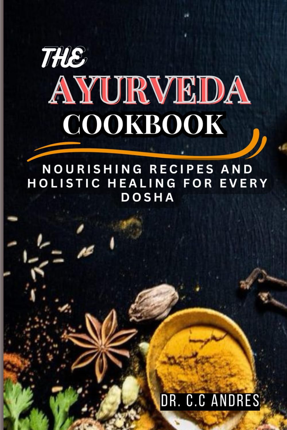 The Ayurveda Cookbook: Nourishing Recipes and Holistic Healing for Every Dosha