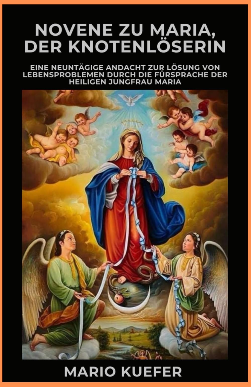 Novene zu Maria, der Knotenlöserin: Eine neuntägige Andacht zur Lösung von Lebensproblemen durch die Fürsprache der Jungfrau Maria