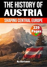 The History of Austria: Shaping Central Europe (The History of Countries)